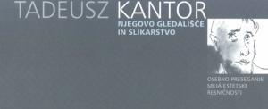 Tadeusz Kantor (1915-1990) – Njegovo gledališče in slikarstvo. Osebno preseganje meja estetske resničnosti
